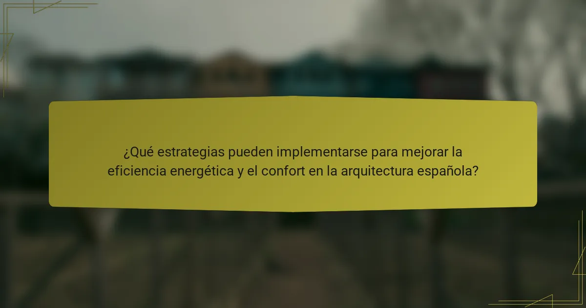 ¿Qué estrategias pueden implementarse para mejorar la eficiencia energética y el confort en la arquitectura española?