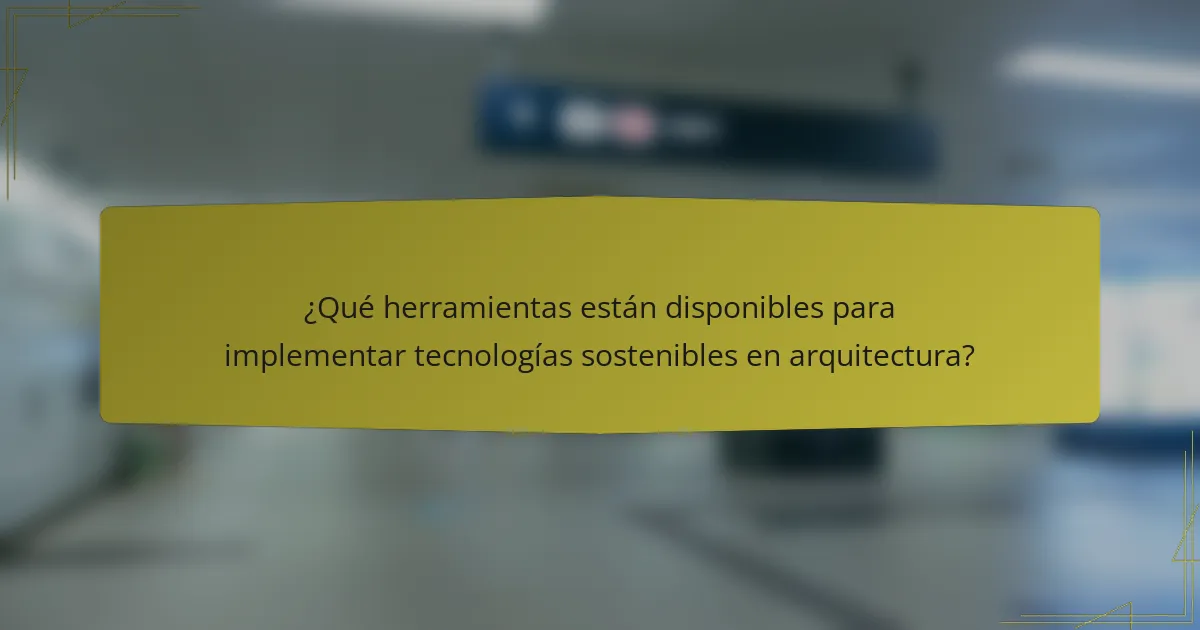 ¿Qué herramientas están disponibles para implementar tecnologías sostenibles en arquitectura?