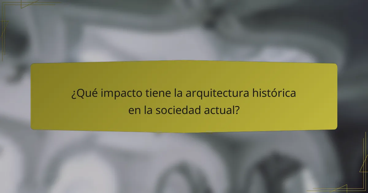 ¿Qué impacto tiene la arquitectura histórica en la sociedad actual?
