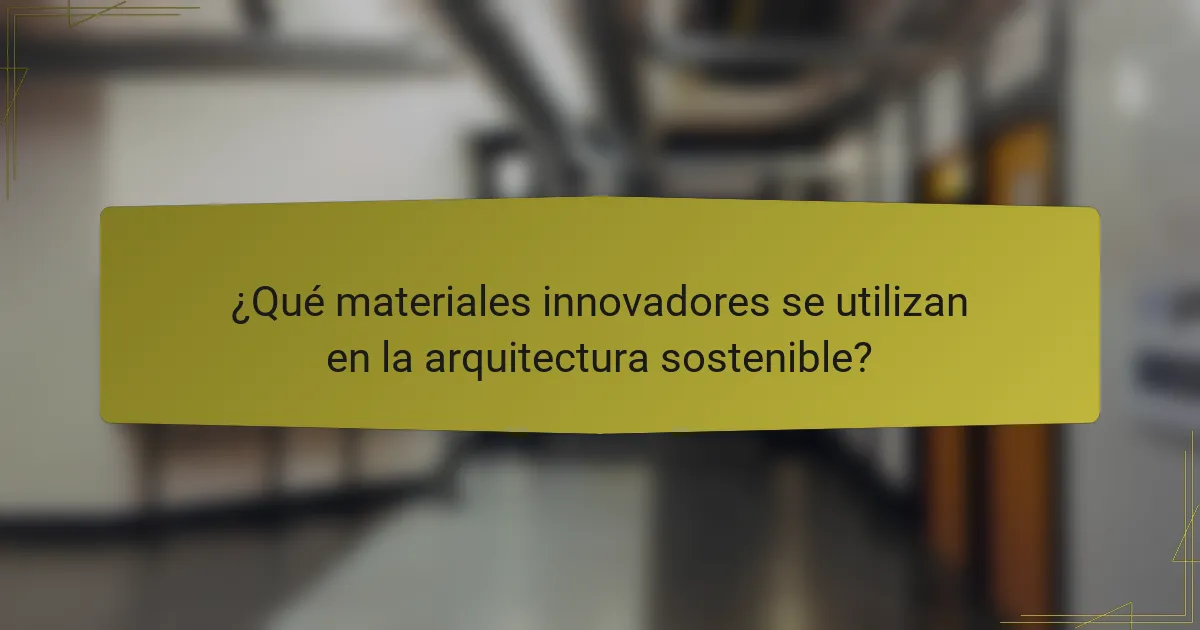 ¿Qué materiales innovadores se utilizan en la arquitectura sostenible?