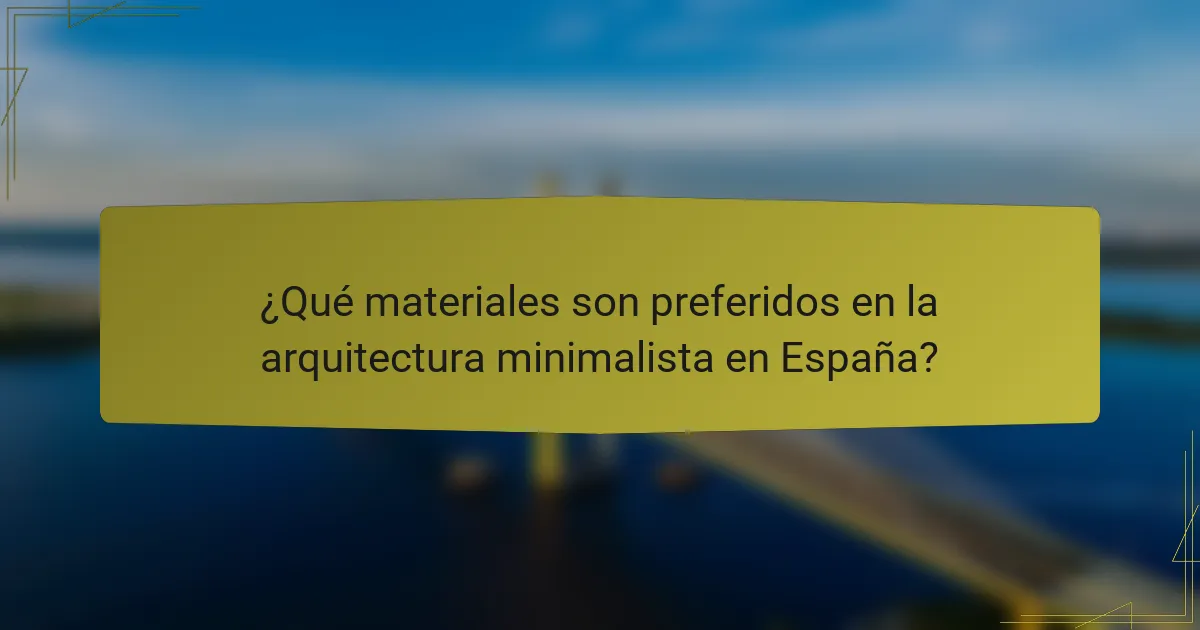 ¿Qué materiales son preferidos en la arquitectura minimalista en España?