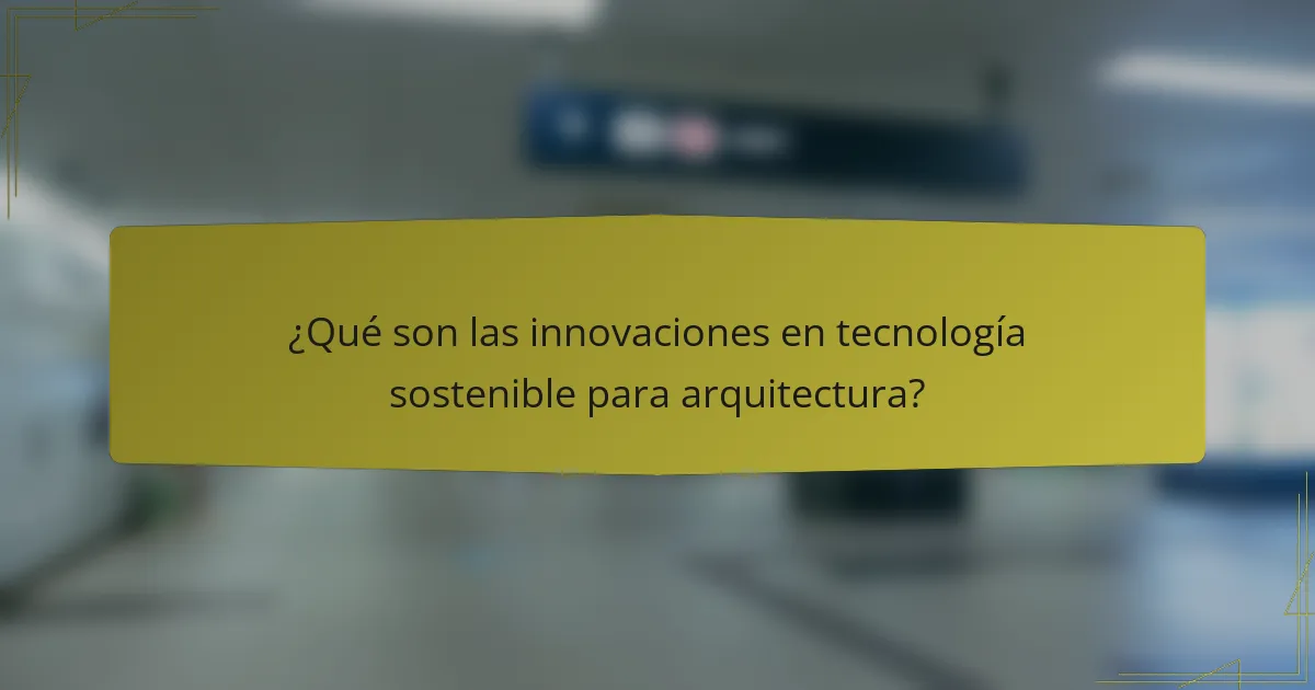 ¿Qué son las innovaciones en tecnología sostenible para arquitectura?