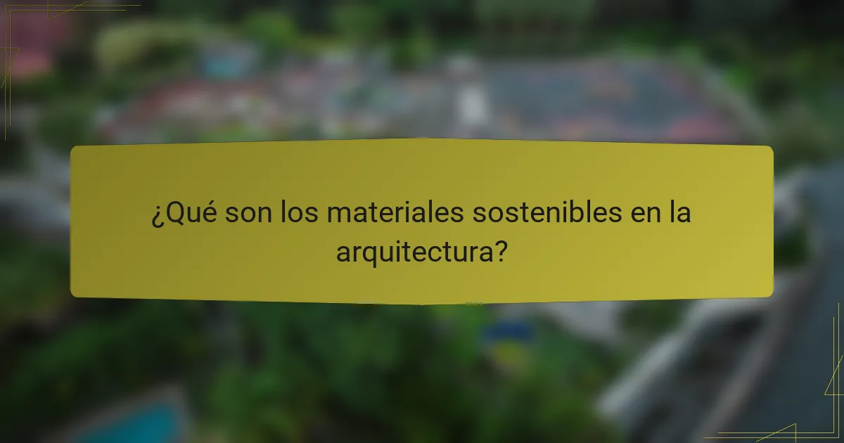 ¿Qué son los materiales sostenibles en la arquitectura?