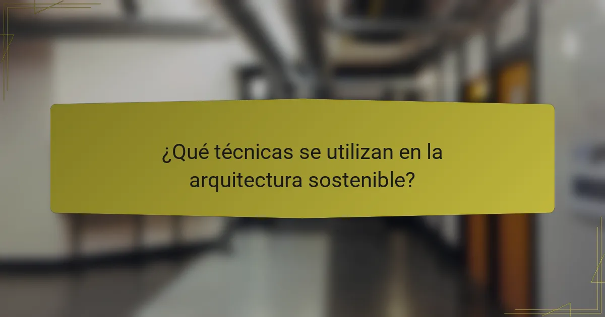 ¿Qué técnicas se utilizan en la arquitectura sostenible?